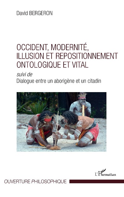 Occident, modernité, illusion et repositionnement ontologique et vital - David Bergeron