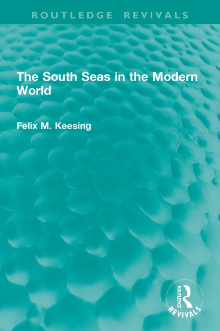 The South Seas in the Modern World - Felix M. Keesing