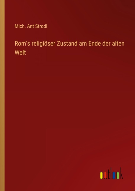 Rom's religiöser Zustand am Ende der alten Welt - Mich. Ant Strodl