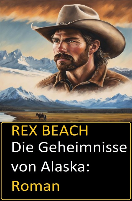 Die Geheimnisse von Alaska: Roman - Rex Beach