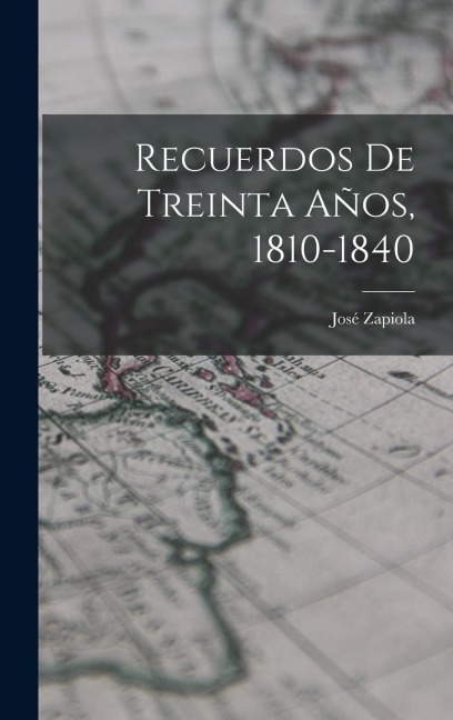 Recuerdos De Treinta Años, 1810-1840 - José Zapiola