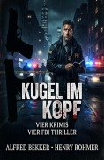 Cover-Bild zum Titel 'Kugel im Kopf: Vier Krimis' von 'Alfred Bekker, Henry Rohmer'
