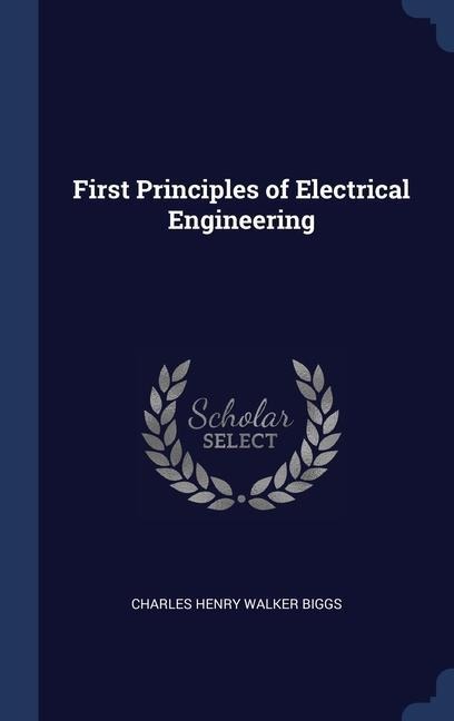 First Principles of Electrical Engineering - Charles Henry Walker Biggs