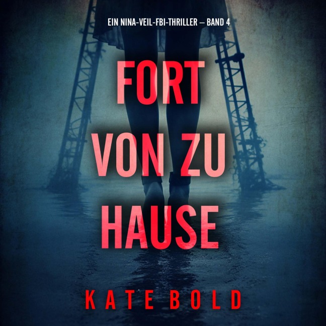 Fort von zu Hause (Ein Nina-Veil-FBI-Thriller ¿ Band 4) - Kate Bold