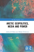 Cover-Bild zum Titel 'Arctic Geopolitics, Media and Power' von 'Annika Nilsson E., Miyase Christensen'