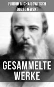 Gesammelte Werke von Dostojewski - Fjodor Michailowitsch Dostojewski