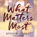 What Matters Most Lib/E - Barbara Longley