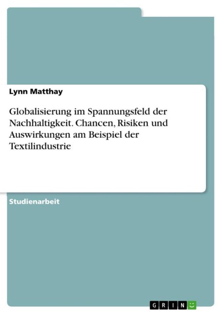 Globalisierung im Spannungsfeld der Nachhaltigkeit. Chancen, Risiken und Auswirkungen am Beispiel der Textilindustrie - Lynn Matthay