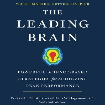The Leading Brain Lib/E: Powerful Science-Based Strategies for Achieving Peak Performance - Friederike Fabritius, Hans W. Hagemann