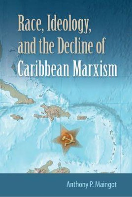 Race, Ideology, and the Decline of Caribbean Marxism - Anthony P Maingot