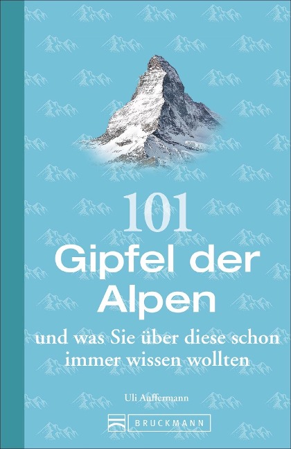 101 Gipfel der Alpen und was Sie über diese schon immer wissen wollten - Uli Auffermann