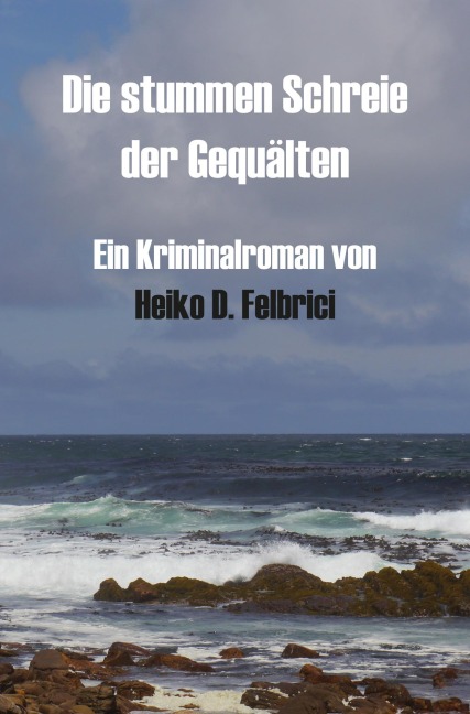 Die stummen Schreie der Gequälten - Heiko D. Felbrici