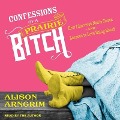 Confessions of a Prairie Bitch Lib/E: How I Survived Nellie Oleson and Learned to Love Being Hated - Alison Arngrim