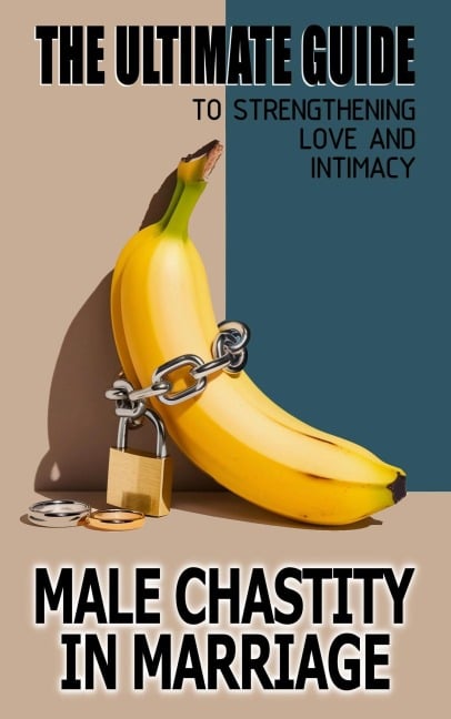 Male Chastity In Marriage  The Ultimate Guide To Strengthening Love And Intimacy - Matrimonio Liberal