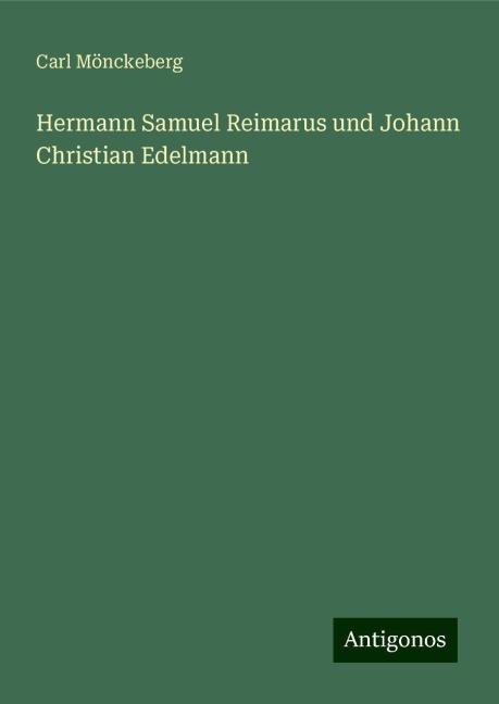 Hermann Samuel Reimarus und Johann Christian Edelmann - Carl Mönckeberg