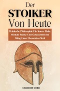 Cover-Bild zum Titel 'Der Stoiker Von Heute: Praktische Philosophie Für Innere Ruhe, Mentale Stärke Und Gelassenheit Im Alltag Einer Überreizten Welt' von 'Cameron Cobb'