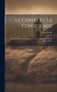 Cover-Bild zum Titel 'Le Christ Et La Conscience: Lettres À Un Pasteur Sur L'autorité De La Bible Et Celle De Jésus-christ...' von 'Félix Pécaut'
