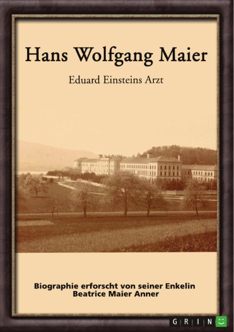 Hans Wolfgang Maier. Eduard Einsteins Arzt - Beatrice Maier Anner