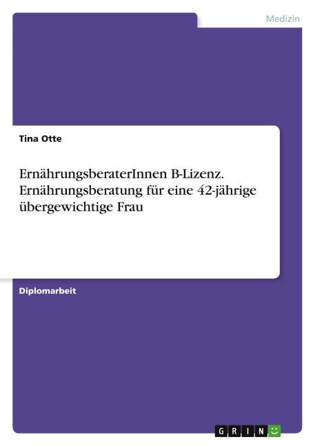 ErnährungsberaterInnen B-Lizenz. Ernährungsberatung für eine 42-jährige übergewichtige Frau - Tina Otte