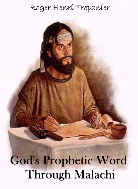 God's Prophetic Word Through Malachi (The Word Of God Library, #26) - Roger Henri Trepanier