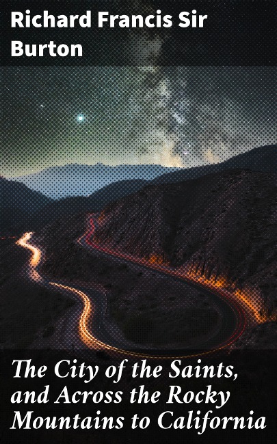 The City of the Saints, and Across the Rocky Mountains to California - Richard Francis Burton