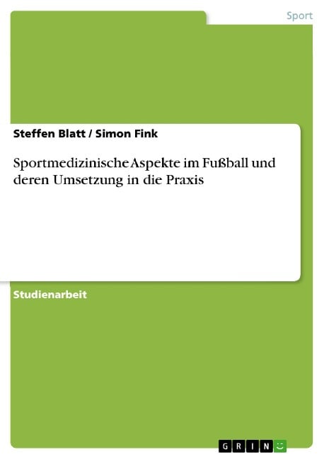 Sportmedizinische Aspekte im Fußball und deren Umsetzung in die Praxis - Steffen Blatt, Simon Fink