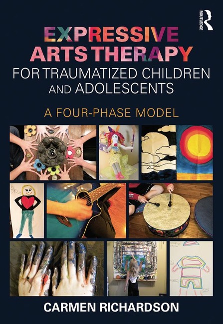 Expressive Arts Therapy for Traumatized Children and Adolescents - Carmen Richardson