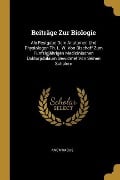 Beiträge Zur Biologie: ALS Festgabe Dem Anatomen Und Physiologen Th. L. W. Von Bischoff Zum Fünfzigjährigen Medicinischen Doktorjubiläum Gewi - Anonymous