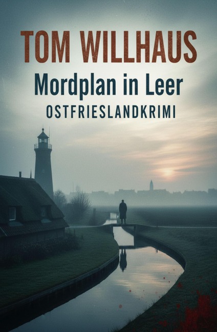 Mordplan in Leer: Ostfrieslandkrimi - Tom Willhaus
