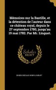 Cover-Bild zum Titel 'Mémoires sur la Bastille, et la détention de l'auteur dans ce château royal, depuis le 27 septembre 1780, jusqu'au 19 mai 1782. Par Mr. Linguet.' von 'Simon Nicolas Henri Linguet'