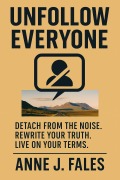 Cover-Bild zum Titel 'Unfollow Everyone; Detach from the noise, Rewrite your truth, Live on your terms' von 'Anne J. Fales'