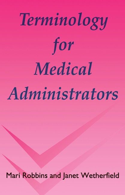 Terminology for Medical Administrators - Mari Robbins, Janet Wetherfield