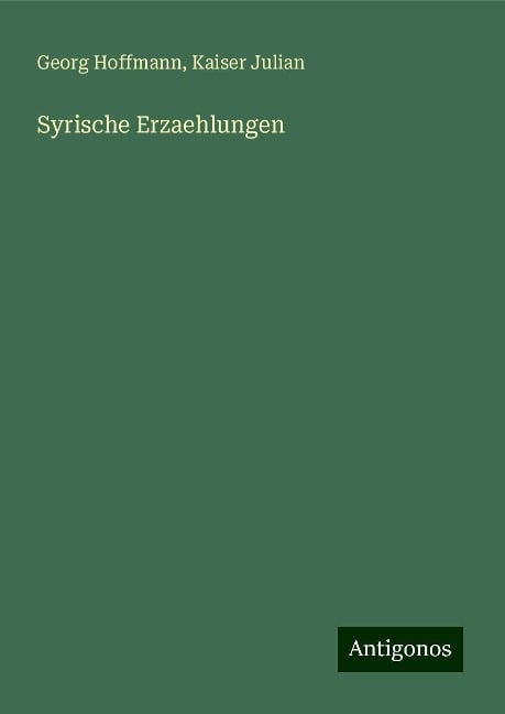 Syrische Erzaehlungen - Georg Hoffmann, Kaiser Julian