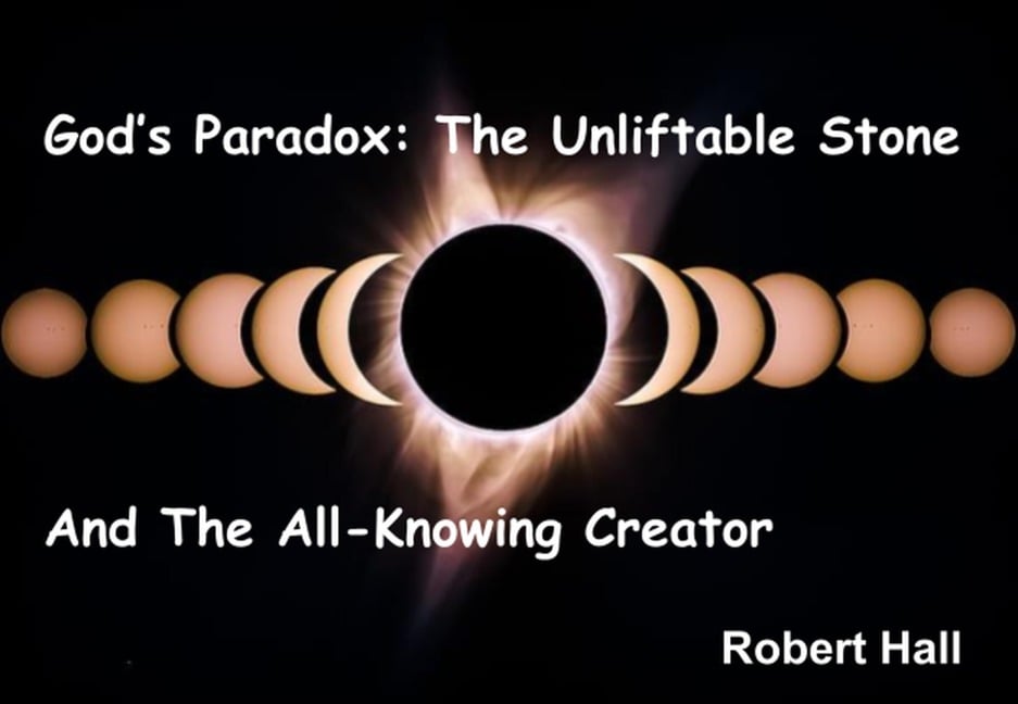 God's Paradox: The Unliftable Stone And The All-Knowing Creator - Robert Hall