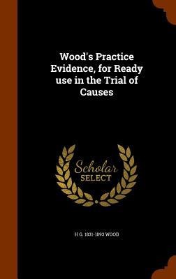 Wood's Practice Evidence, for Ready use in the Trial of Causes - H. G. Wood