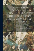 Cover-Bild zum Titel 'Le Cabinet Des Fées, Ou, Collection Choisie Des Contes Des Fées Et Autres Contes Merveilleux, Volume 6...' von 'Charles-Joseph Mayer'