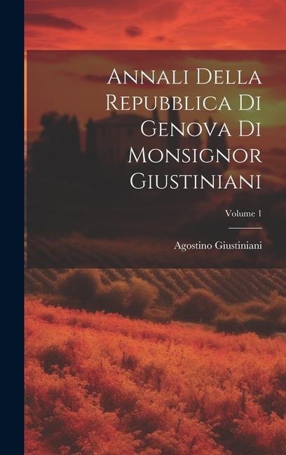 Annali Della Repubblica Di Genova Di Monsignor Giustiniani; Volume 1 - Agostino Giustiniani