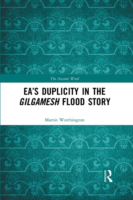 Ea's Duplicity in the Gilgamesh Flood Story - Martin Worthington
