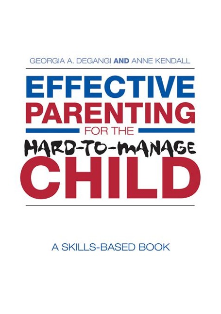 Effective Parenting for the Hard-to-Manage Child - Georgia A. Degangi, Anne Kendall