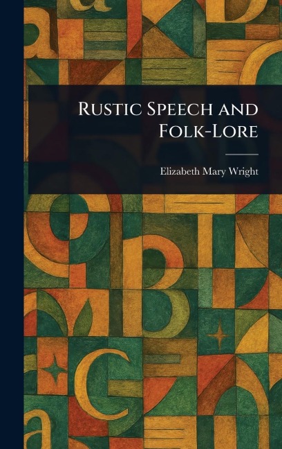 Rustic Speech and Folk-Lore - Elizabeth Mary Wright
