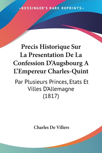 Precis Historique Sur La Presentation De La Confession D'Augsbourg A L'Empereur Charles-Quint - Charles De Villers