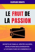 Cover-Bild zum Titel 'Le fruit de la passion : Secrets de famille, vérités cachées, révélations bouleversantes - Le voyage d'une vie commence ici' von 'Clotilde Ridays'