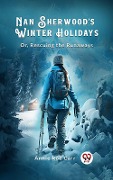 Cover-Bild zum Titel 'Nan Sherwood's Winter Holidays Or, Rescuing the Runaways' von 'Annie Roe Carr'