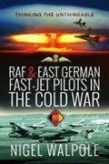 RAF and East German Fast-Jet Pilots in the Cold War - Nigel Walpole