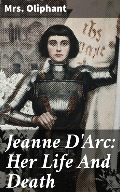 Jeanne D'Arc: Her Life And Death - Oliphant