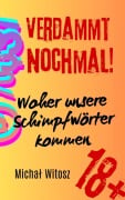 Cover-Bild zum Titel 'Verdammt nochmal! Woher unsere Schimpfwörter kommen' von 'Michal Witosz'