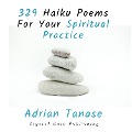 Cover-Bild zum Titel '329 Haiku Poems for Your Spiritual Practice' von 'Adrian Tanase'
