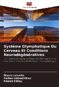 Système Glymphatique Du Cerveau Et Conditions Neurodégénératives - Mauro Luisetto, Farhan Ahmad Khan, Khaled Edbey