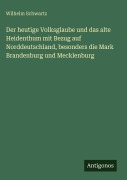 Cover-Bild zum Titel 'Der heutige Volksglaube und das alte Heidenthum mit Bezug auf Norddeutschland, besonders die Mark Brandenburg und Mecklenburg' von 'Wilhelm Schwartz'