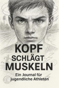 Cover-Bild zum Titel 'Kopf schlägt Muskeln: Ein Journal für jugendliche Athleten' von 'Olena Berezovska'